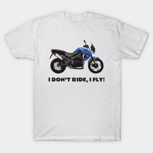 I don't ride, I fly! Triumph Tiger 800 XRx T-Shirt